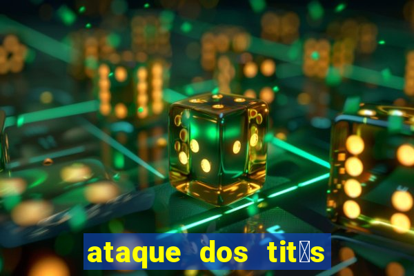 ataque dos tit茫s filme online dublado