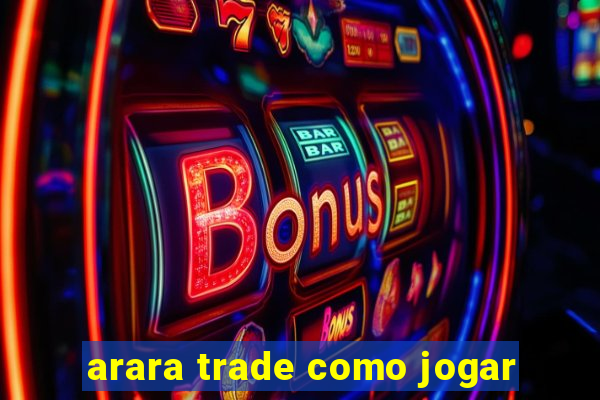 arara trade como jogar