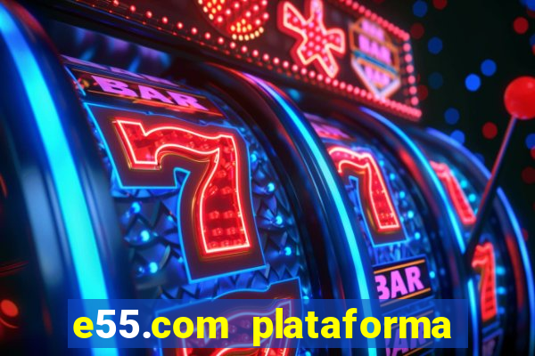 e55.com plataforma de jogos