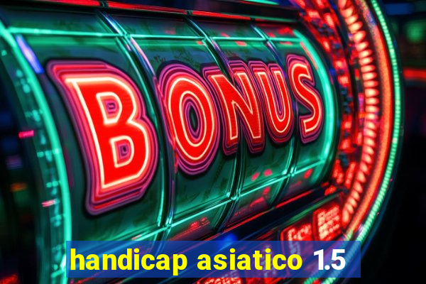 handicap asiatico 1.5