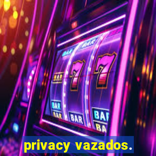 privacy vazados.