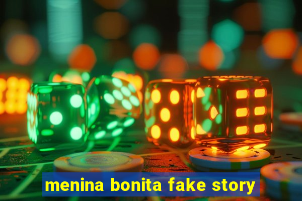 menina bonita fake story