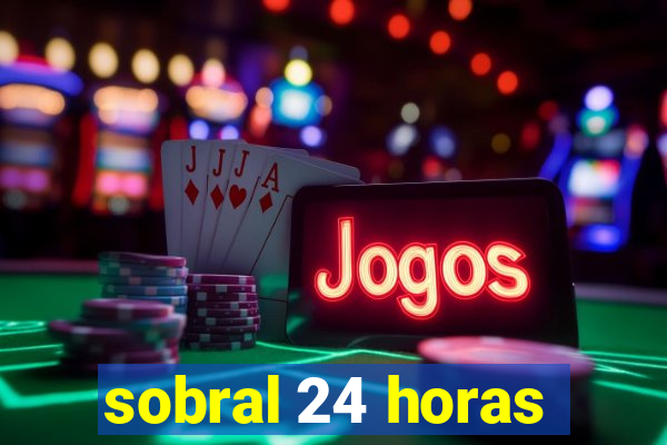 sobral 24 horas