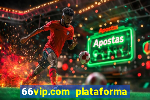 66vip.com plataforma de jogos