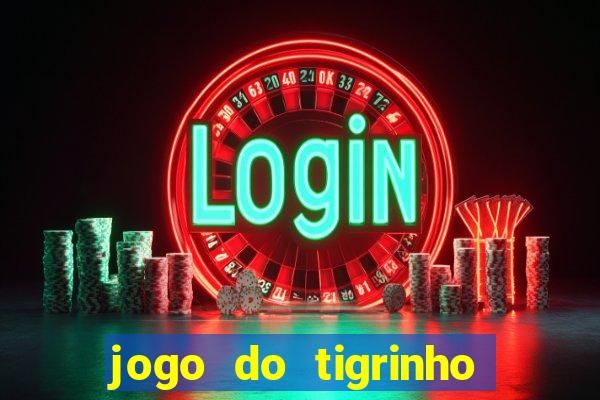 jogo do tigrinho sem depositar nada