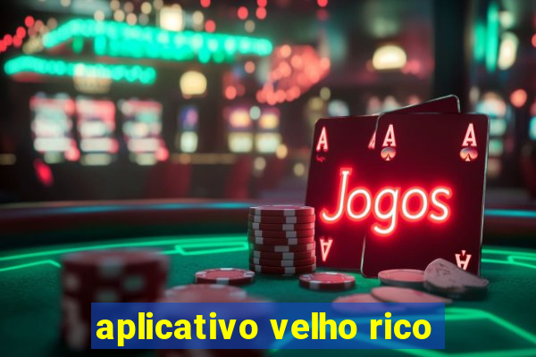 aplicativo velho rico