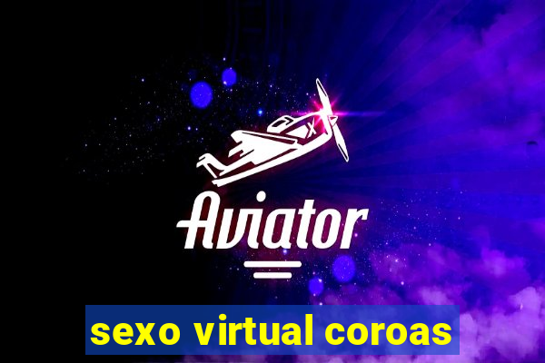 sexo virtual coroas