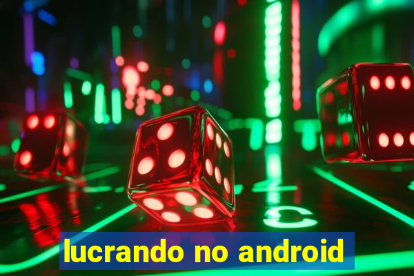 lucrando no android