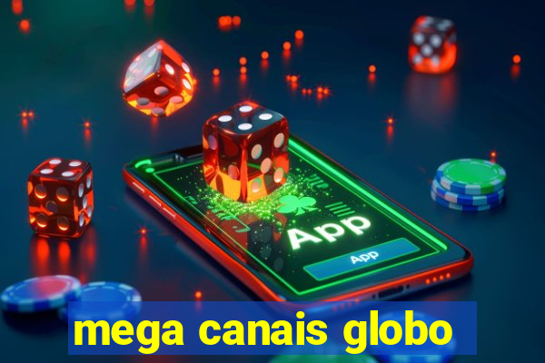 mega canais globo