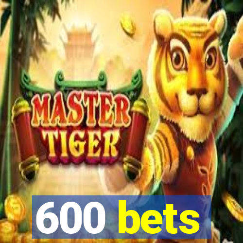 600 bets