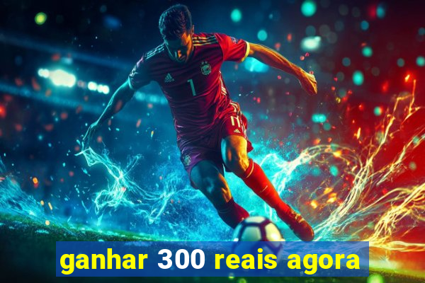 ganhar 300 reais agora