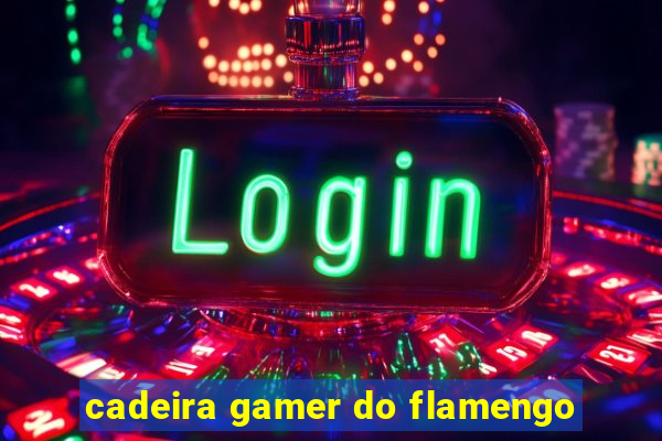 cadeira gamer do flamengo