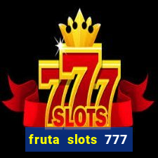 fruta slots 777 mega jackpot paga mesmo