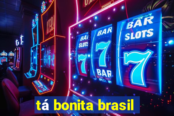 tá bonita brasil