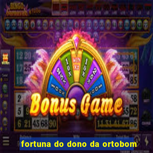 fortuna do dono da ortobom