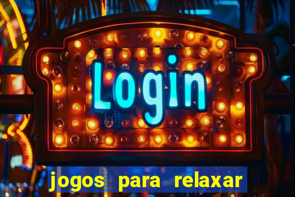 jogos para relaxar a mente