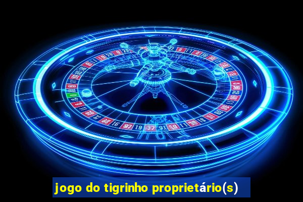 jogo do tigrinho proprietário(s)