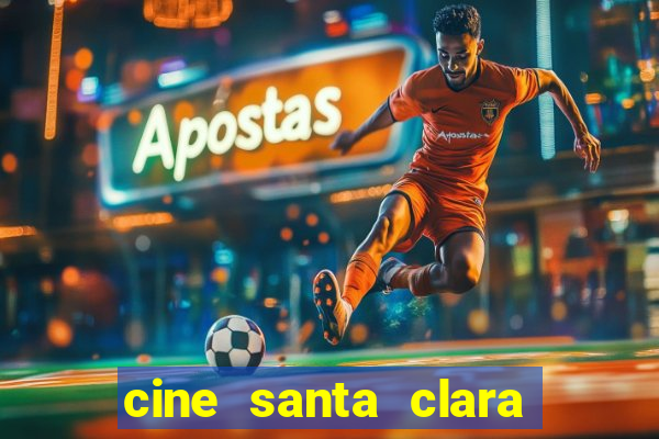 cine santa clara filmes em cartaz