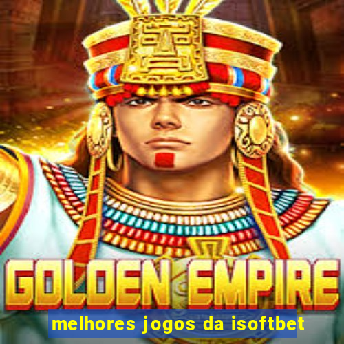 melhores jogos da isoftbet