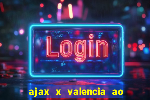 ajax x valencia ao vivo futemax