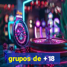 grupos de +18