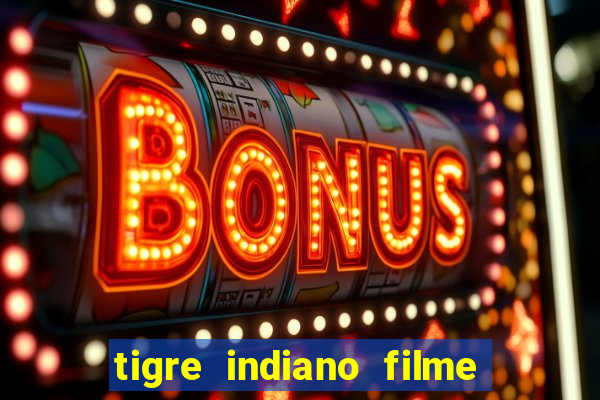 tigre indiano filme indiano tigre e drago