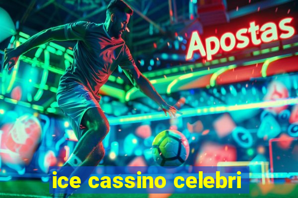 ice cassino celebri