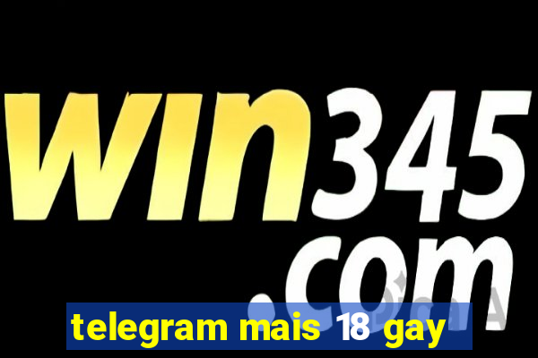 telegram mais 18 gay