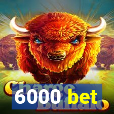 6000 bet