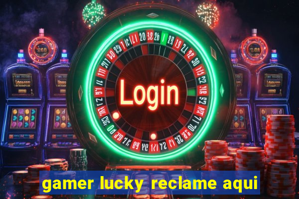 gamer lucky reclame aqui