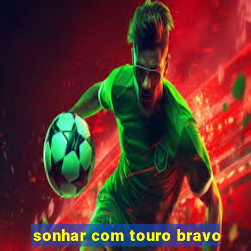 sonhar com touro bravo