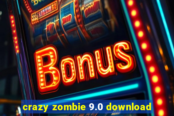 crazy zombie 9.0 download