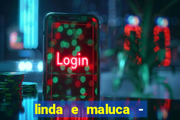 linda e maluca - orochi letra