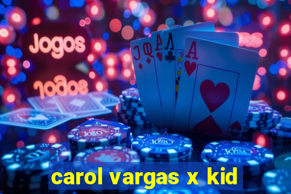 carol vargas x kid