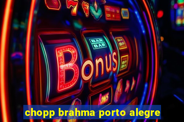 chopp brahma porto alegre