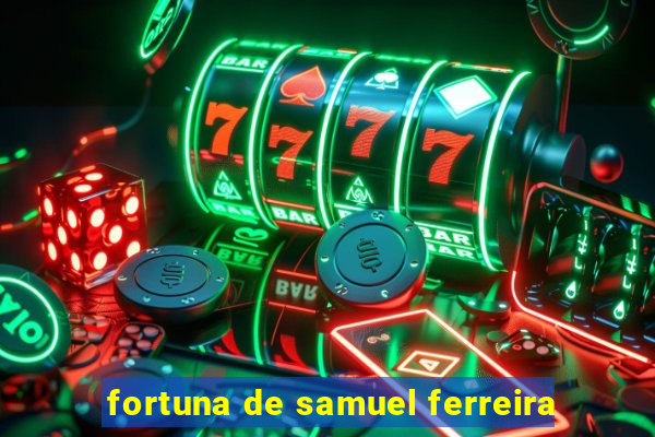 fortuna de samuel ferreira