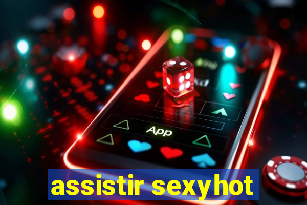 assistir sexyhot