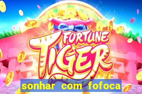 sonhar com fofoca jogo do bicho