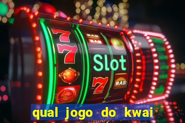 qual jogo do kwai que ganha mais dinheiro