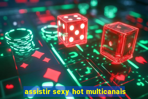 assistir sexy hot multicanais