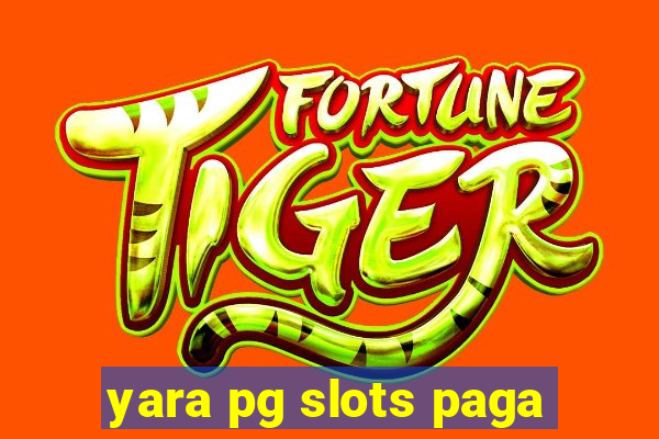 yara pg slots paga