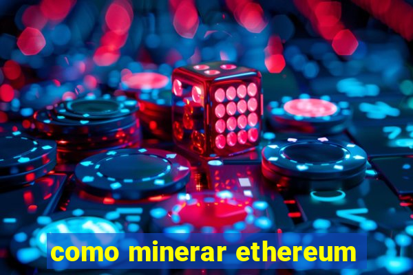 como minerar ethereum