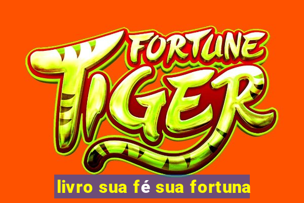 livro sua fé sua fortuna