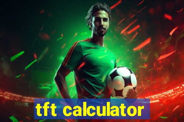 tft calculator