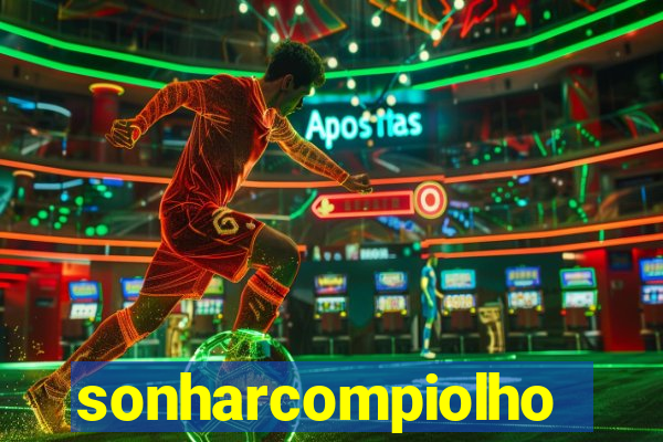 sonharcompiolho